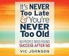 It's Never Too Late and You're Never Too Old: 50 People Who Found Success After 50 by Johnson, Vic