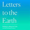 Letters to the Earth: Writing to a Planet in Crisis by Authors, Various