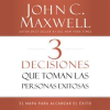 3 Decisiones que toman las personas exitosas by Maxwell, John C