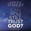 Can You Still Trust God? by Stanley, Charles F