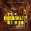 Underground City of Derinkuyu: The History and Mystery of the Ancient Subterranean City in Turkey by Editors, Charles River