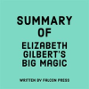 Summary of Elizabeth Gilbert's Big Magic by Press, Falcon