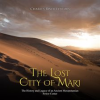 The_Lost_City_of_Mari__The_History_and_Legacy_of_an_Ancient_Mesopotamian_Power_Center