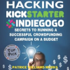 Hacking Kickstarter, Indiegogo: How to Raise Big Bucks in 30 Days: Secrets to Running a Successful C by Marks, Patrice Williams
