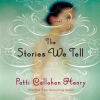 The Stories We Tell by Henry, Patti Callahan