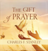 The Gift of Prayer by Stanley, Charles F