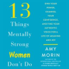 13 Things Mentally Strong Women Don't Do by Morin, Amy