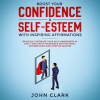 Boost_Your_Confidence___Self_Esteem_with_Inspiring_Affirmations__Radically_Increase_Your_Self_Awa