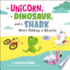 A unicorn, a dinosaur, and a shark were riding a bicycle by Fenske, Jonathan
