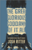 The great glorious goddamn of it all by Ritter, Josh