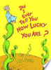 Did I ever tell you how lucky you are? by Seuss
