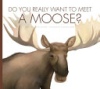Do you really want to meet a moose? by Meister, Cari