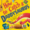 How to catch a Daddysaurus by Walstead, Alice