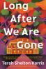 Long after we are gone by Harris, Terah Shelton