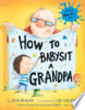 How to babysit a grandpa by Reagan, Jean