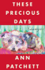 These precious days by Patchett, Ann