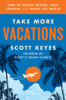 Take more vacations by Keyes, Scott