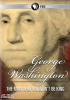 American Experience: George Washington: The Man Who Wouldn't Be King by McCullough, David