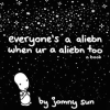 Everyone's a aliebn when ur a aliebn too by Sun, Jomny