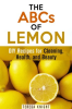 The ABCs of Lemon: DIY Recipes for Cleaning, Health, and Beauty by Knight, Teresa