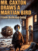 Mr. Caxton Draws a Martian Bird by Long, Frank Belknap