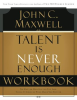 Talent is Never Enough Workbook by Maxwell, John C