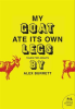 Selections from My Goat Ate Its Own Legs, Volume One by Burrett, Alex