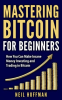Mastering_Bitcoin_for_Beginners__How_You_Can_Make_Insane_Money_Investing_and_Trading_Bitcoin