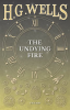 The Undying Fire by Wells, H. G