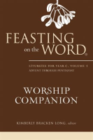 Feasting on the Word Worship Companion: Liturgies for Year C, Volume 1 by Authors, Various