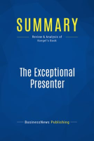Summary: The Exceptional Presenter by Publishing, BusinessNews