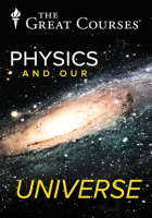 Physics and Our Universe: How It All Works by The Great Courses