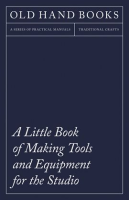 A Little Book of Making Tools and Equipment for the Studio by Anonymous