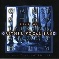 Can't Stop Talking About Him by Gaither Vocal Band