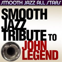 Smooth Jazz Tribute To John Legend by Smooth Jazz All Stars