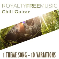 Royalty Free Music: Chill Guitar (1 Theme Song - 10 Variations) by Royalty Free Music Maker