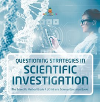 Questioning Strategies in Scientific Investigation The Scientific Method Grade 4 Children's Sci by Professor, Baby
