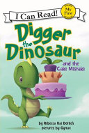 Digger the dinosaur and the cake mistake by Dotlich, Rebecca Kai