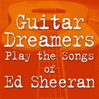 Guitar Dreamers Play The Songs Of Ed Sheeran by Guitar Dreamers