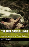 The Tube Sock Killings: An Anthology of True Crime by Dove, Pete