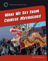 What We Get From Chinese Mythology by Marsico, Katie