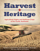 Harvest Heritage: Agricultural Origins and Heirloom Crops of the Pacific Northwest by Scheuerman, Richard D
