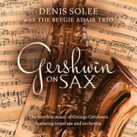 Gershwin on Sax: The Timeless Music Of George Gershwin Featuring Tenor Sax and Orchestra by Denis Solee