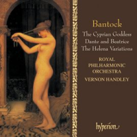 Bantock: The Cyprian Goddess; Helena Variations; Dante and Beatrice by Royal Philharmonic Orchestra