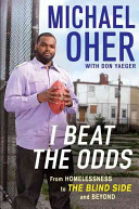 I beat the odds : from homelessness, to the blind side, and beyond by Oher, Michael