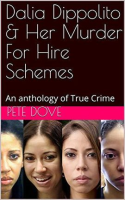 Dalia Dippolito and Her Murder for Hire Schemes: An Anthology of True Crime by Dove, Pete