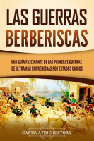 Las guerras berberiscas: Una guía fascinante de las primeras guerras de ultramar emprendidas por by History, Captivating