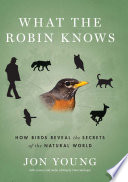 What_the_robin_knows___how_birds_reveal_the_secrets_of_the_natural_world