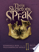Their skeletons speak : Kennewick man and the Paleoamerican world by Walker, Sally M