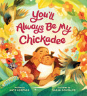 You'll Always Be My Chickadee by Hosford, Kate